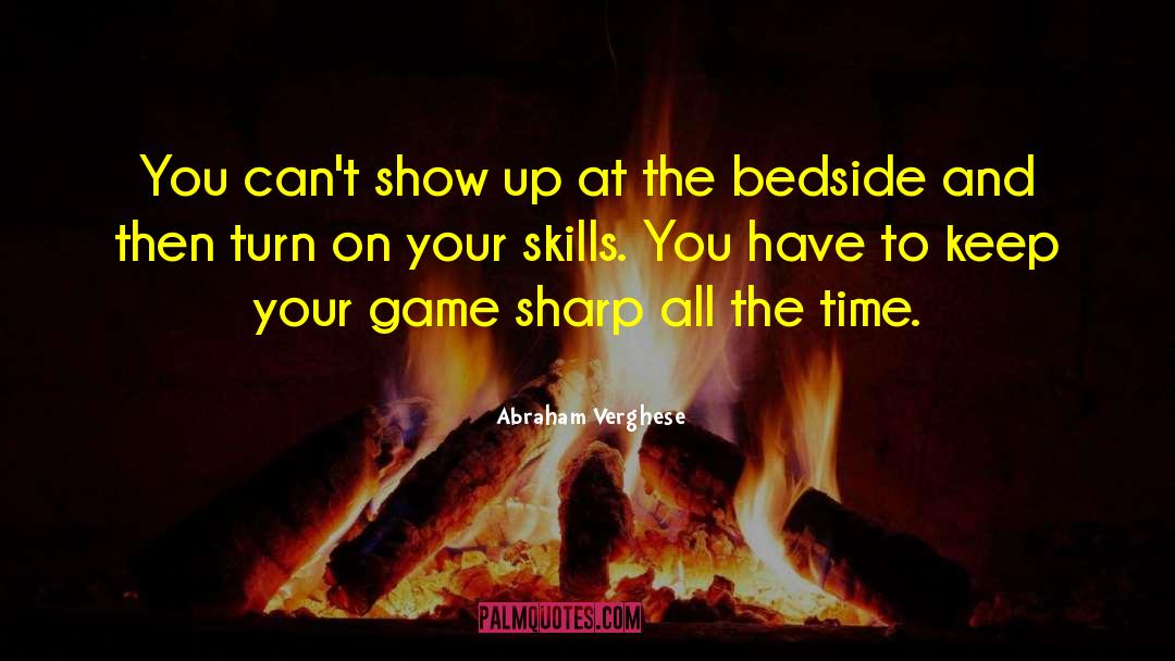 Abraham Verghese Quotes: You can't show up at