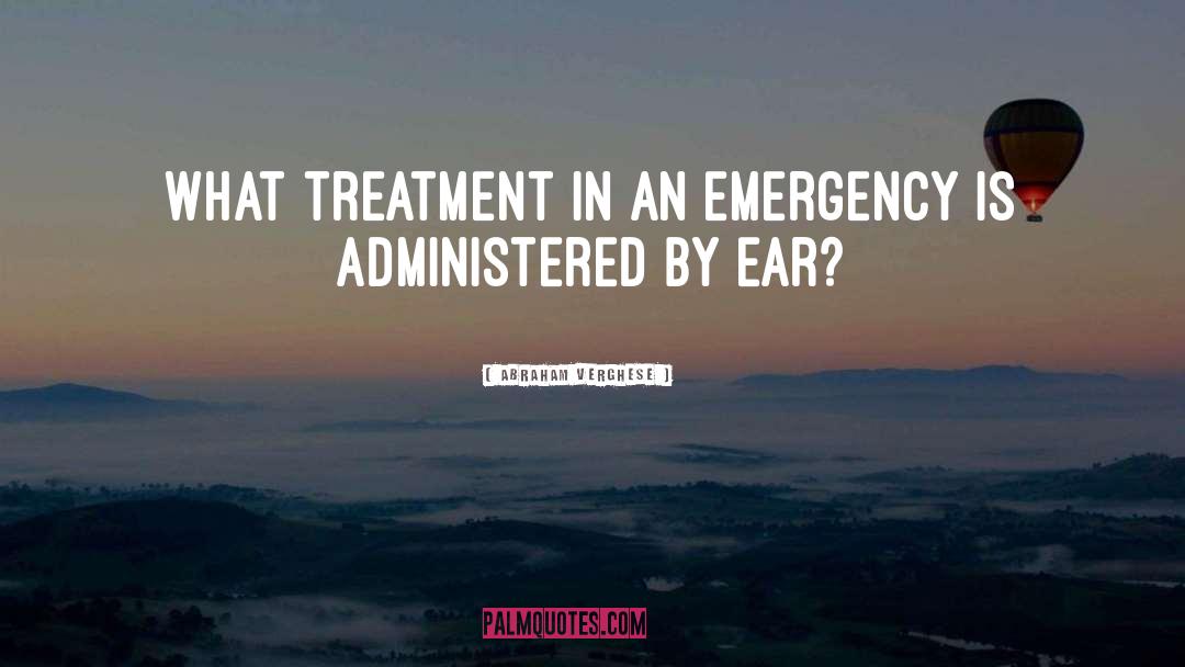 Abraham Verghese Quotes: What treatment in an emergency