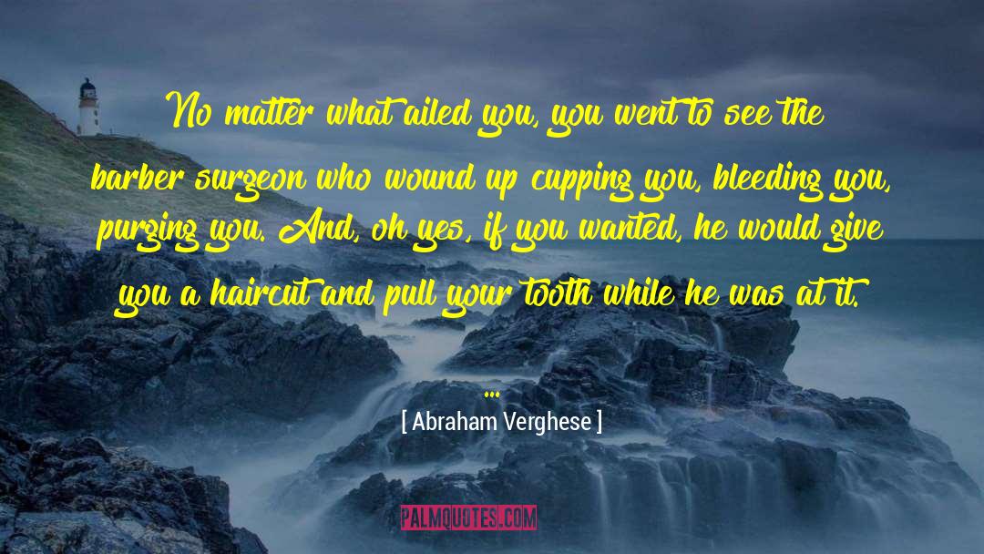 Abraham Verghese Quotes: No matter what ailed you,