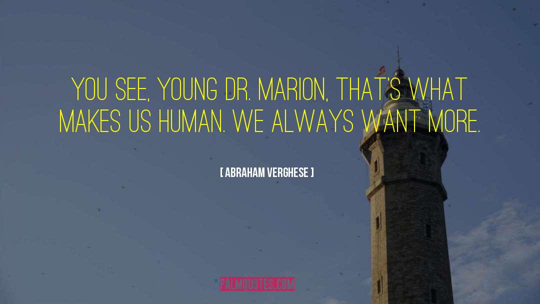 Abraham Verghese Quotes: You see, young Dr. Marion,