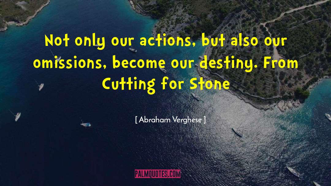 Abraham Verghese Quotes: Not only our actions, but