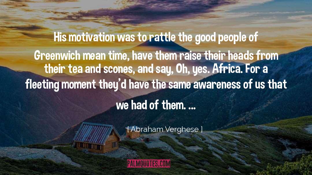 Abraham Verghese Quotes: His motivation was to rattle
