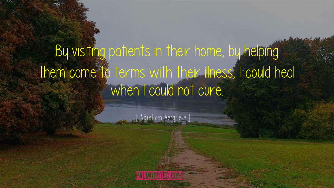 Abraham Verghese Quotes: By visiting patients in their