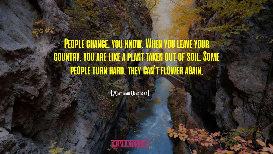 Abraham Verghese Quotes: People change, you know. When