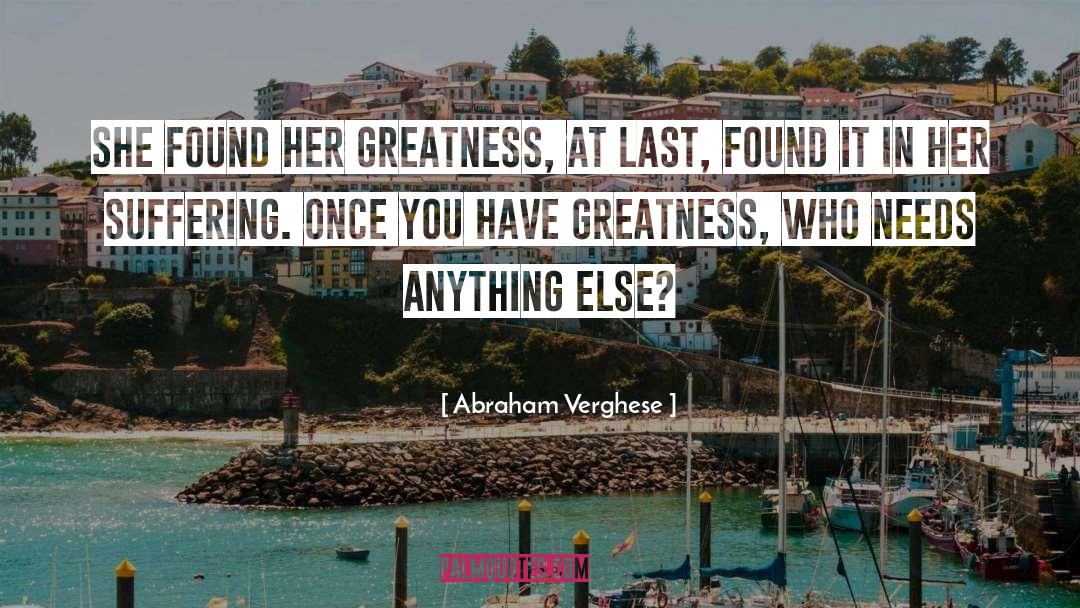 Abraham Verghese Quotes: She found her greatness, at