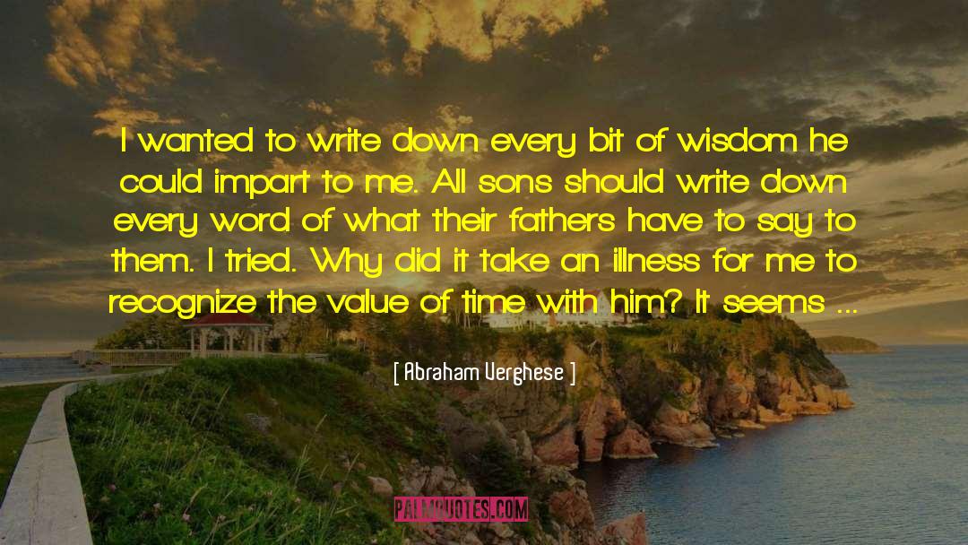 Abraham Verghese Quotes: I wanted to write down