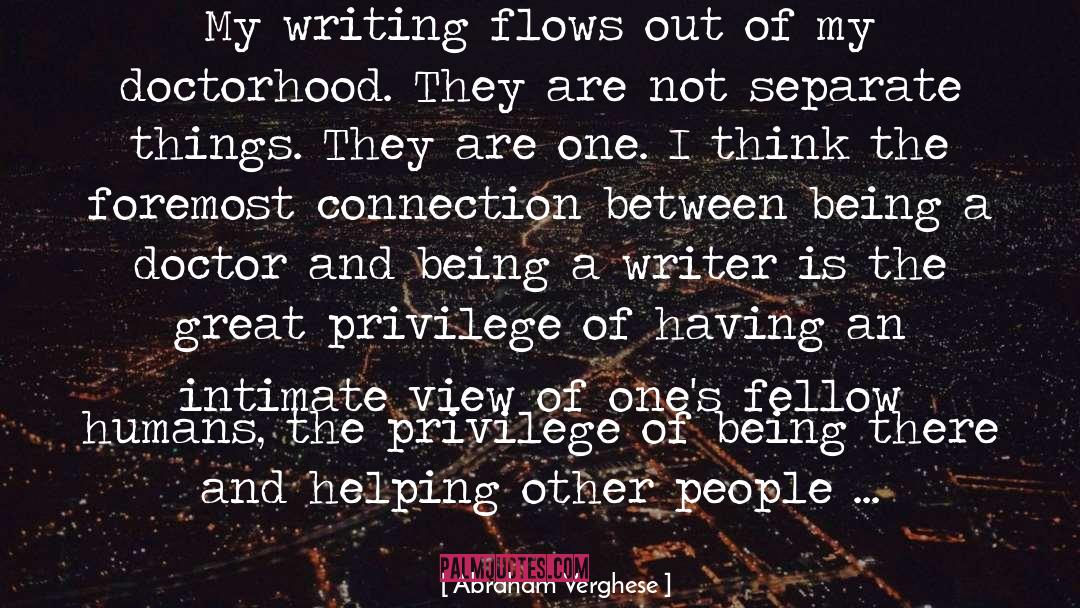 Abraham Verghese Quotes: My writing flows out of