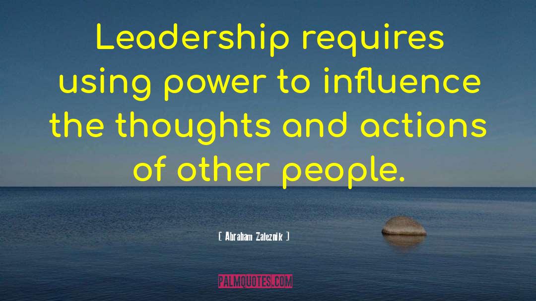 Abraham Zaleznik Quotes: Leadership requires using power to