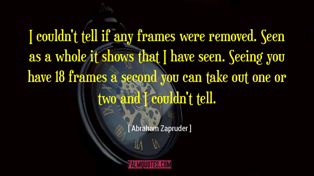 Abraham Zapruder Quotes: I couldn't tell if any