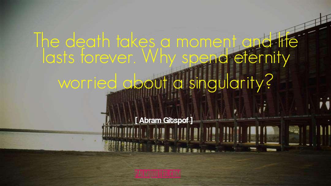 Abram Gitspof Quotes: The death takes a moment