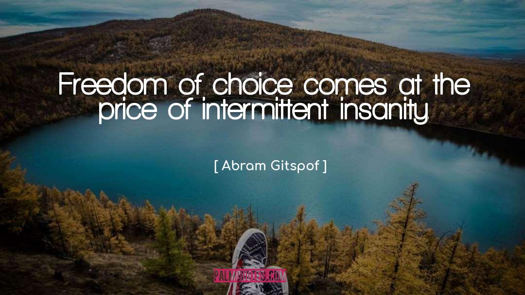 Abram Gitspof Quotes: Freedom of choice comes at