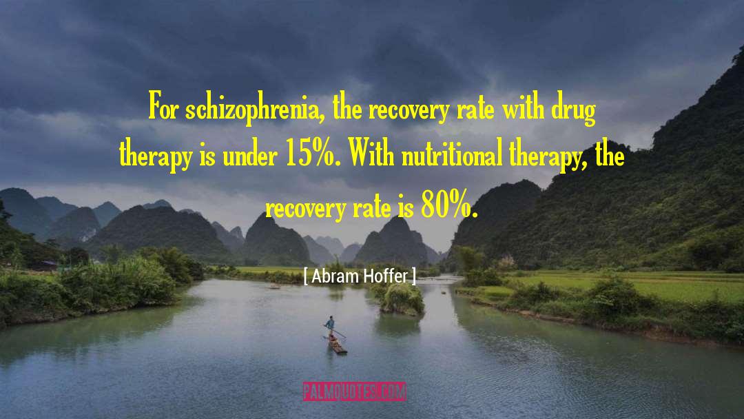 Abram Hoffer Quotes: For schizophrenia, the recovery rate