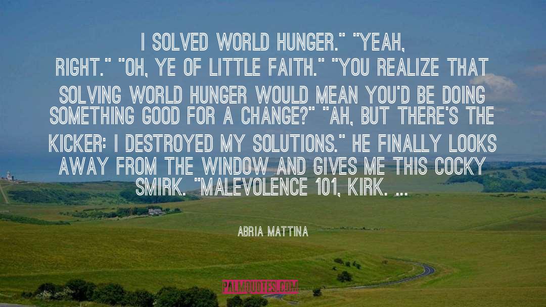 Abria Mattina Quotes: I solved world hunger.