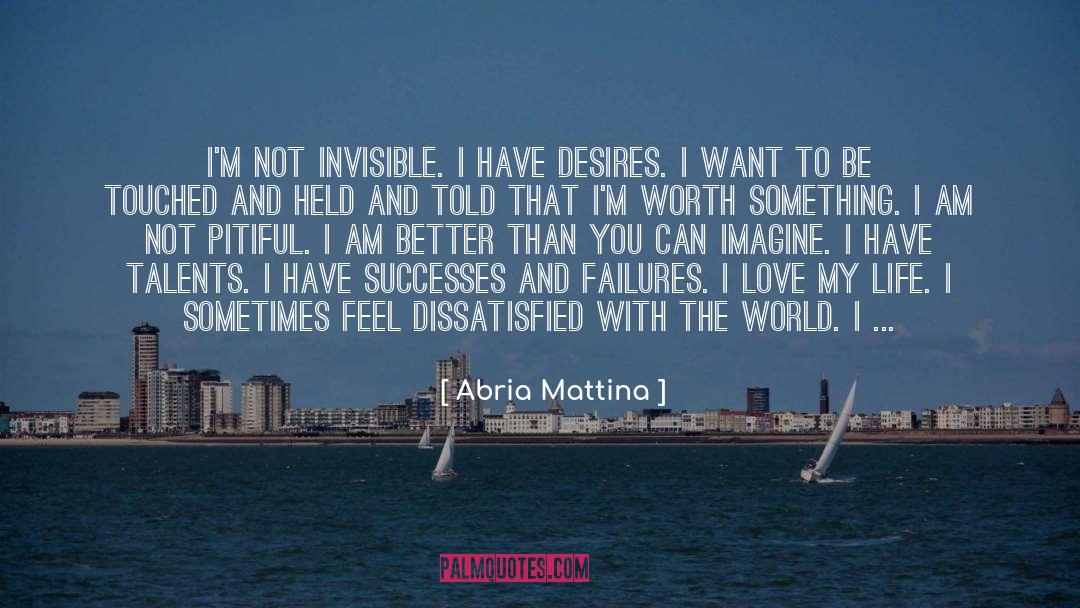 Abria Mattina Quotes: I'm not invisible. I have