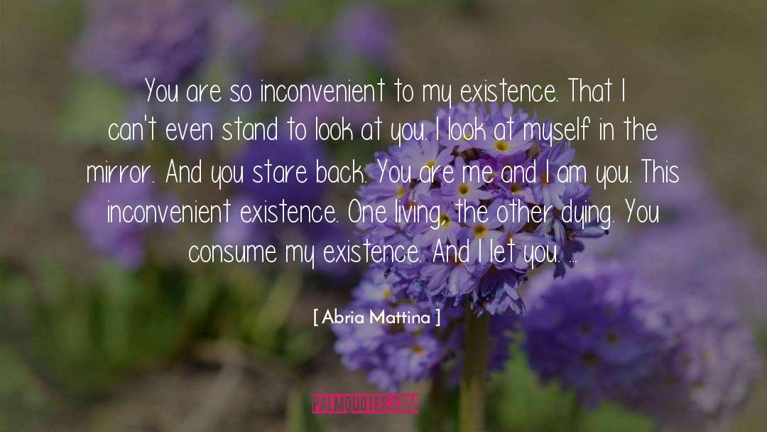 Abria Mattina Quotes: You are so inconvenient to