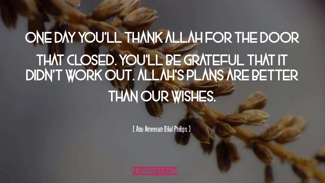 Abu Ameenah Bilal Philips Quotes: One day you'll thank Allah