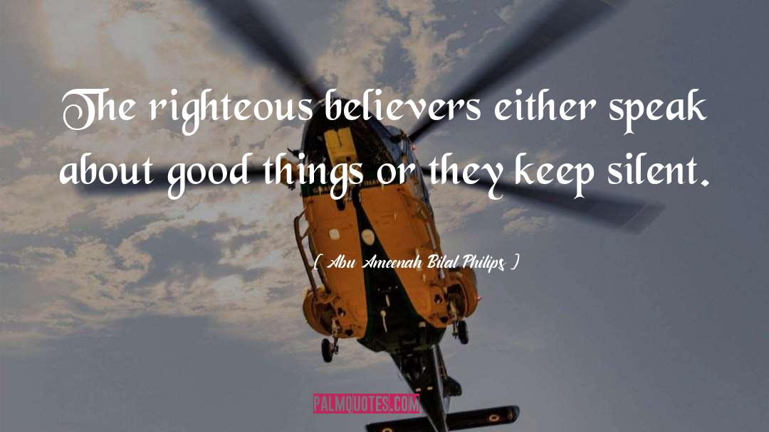 Abu Ameenah Bilal Philips Quotes: The righteous believers either speak