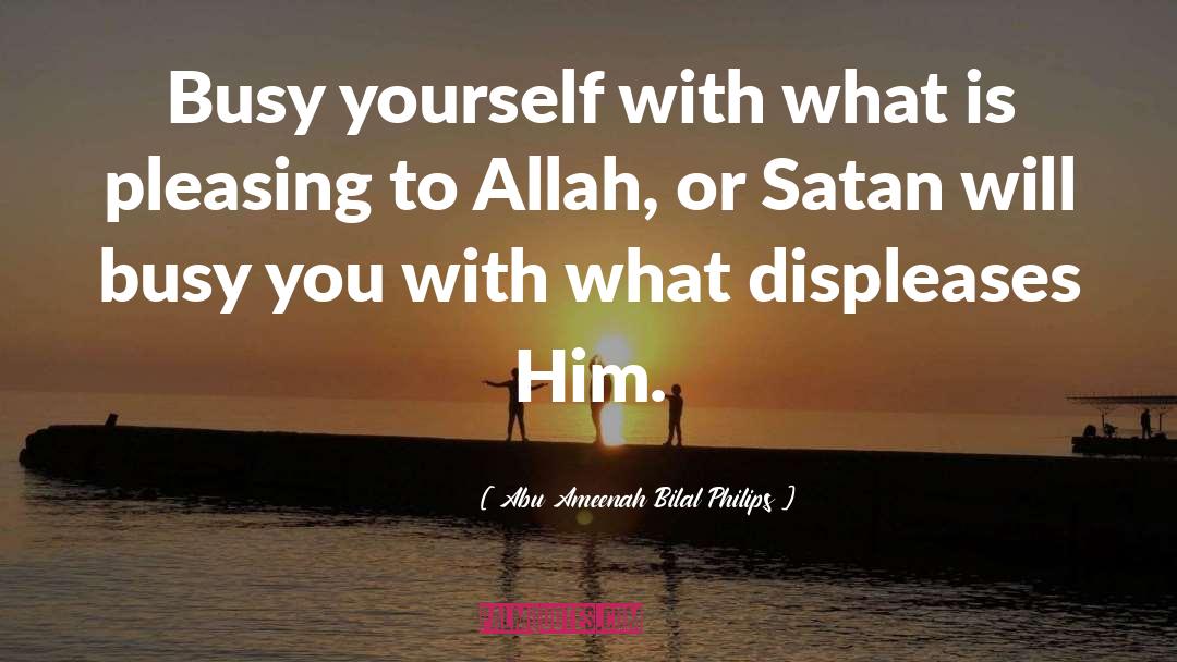 Abu Ameenah Bilal Philips Quotes: Busy yourself with what is