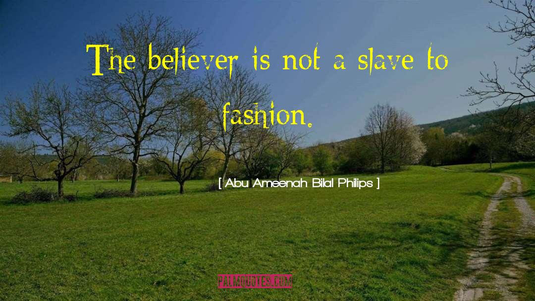 Abu Ameenah Bilal Philips Quotes: The believer is not a