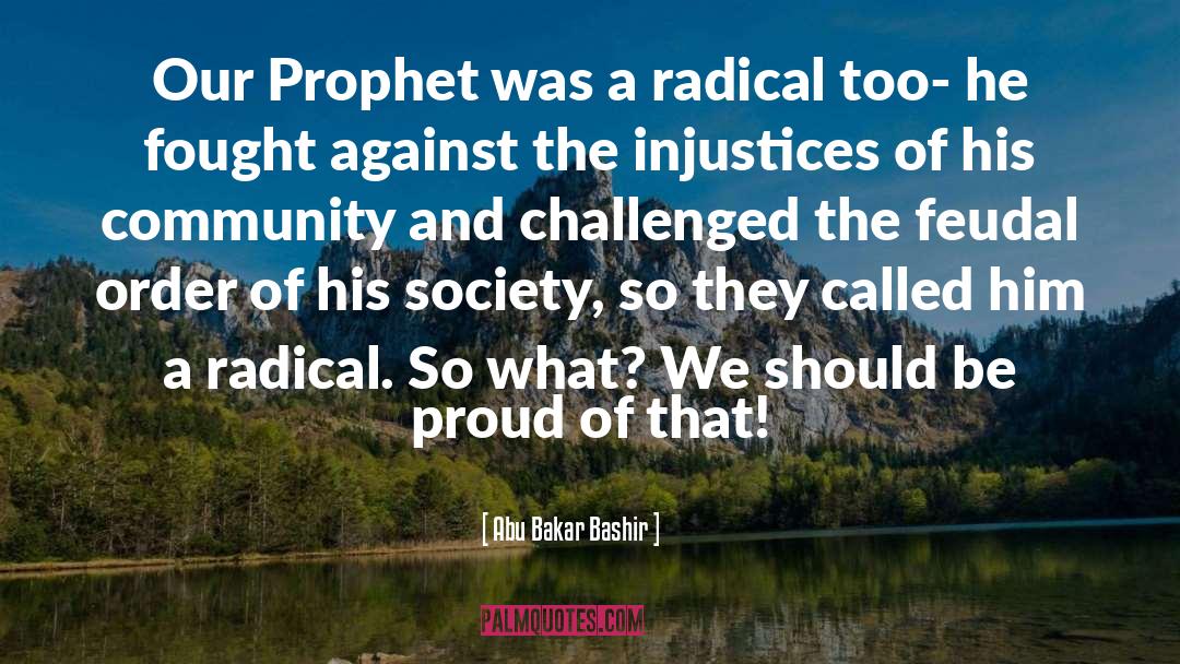 Abu Bakar Bashir Quotes: Our Prophet was a radical