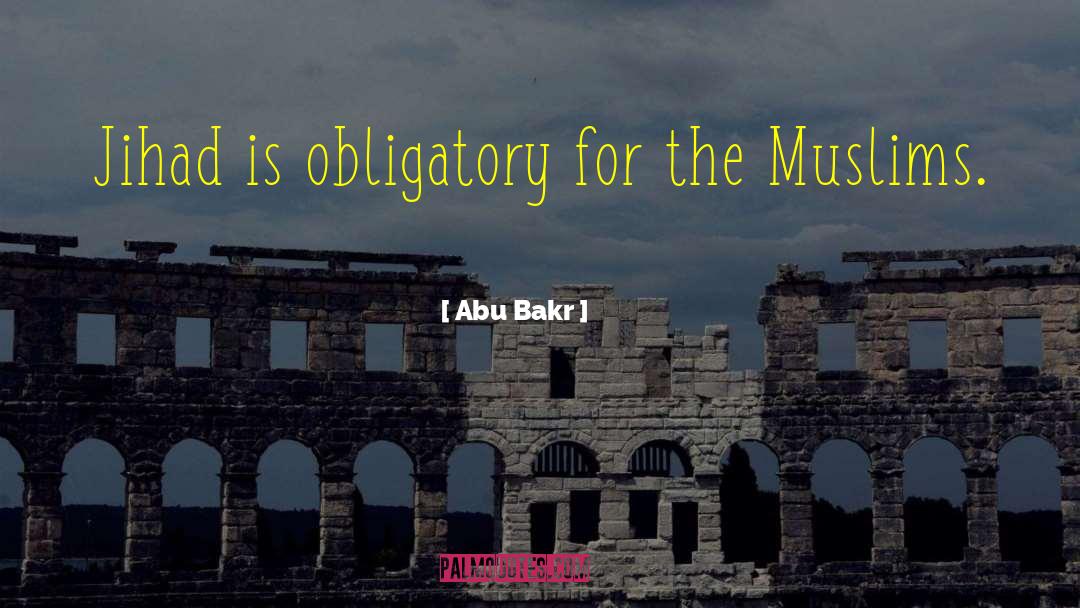 Abu Bakr Quotes: Jihad is obligatory for the