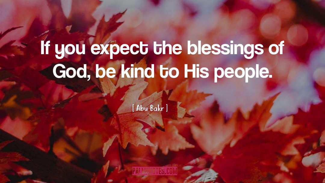 Abu Bakr Quotes: If you expect the blessings