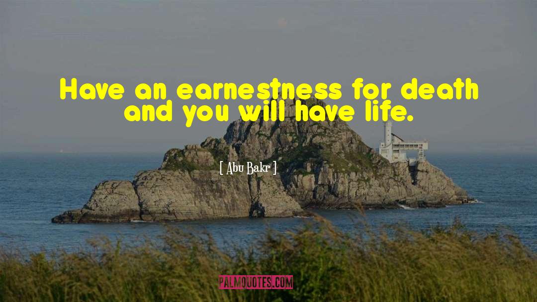 Abu Bakr Quotes: Have an earnestness for death