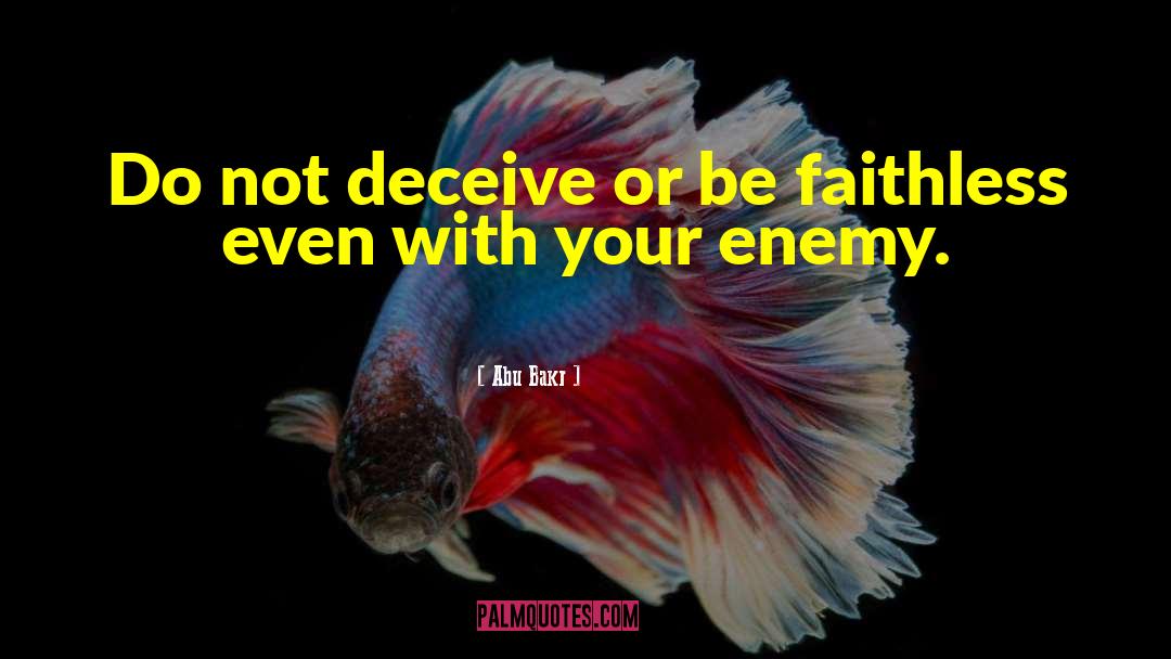 Abu Bakr Quotes: Do not deceive or be