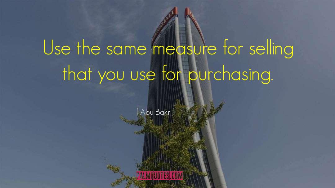 Abu Bakr Quotes: Use the same measure for