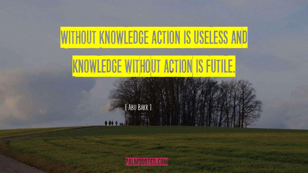 Abu Bakr Quotes: Without knowledge action is useless