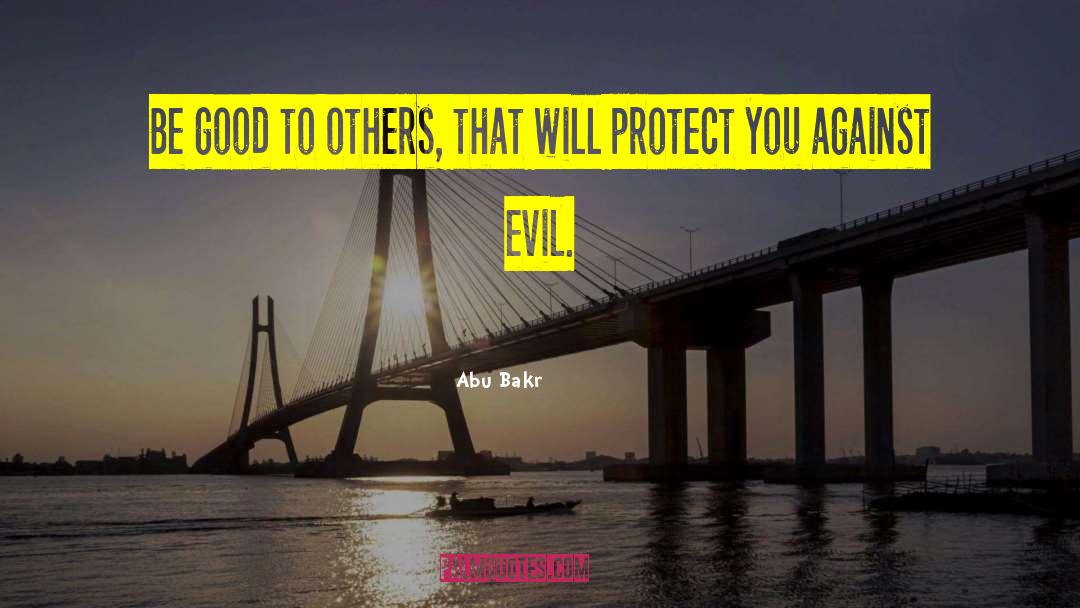 Abu Bakr Quotes: Be good to others, that