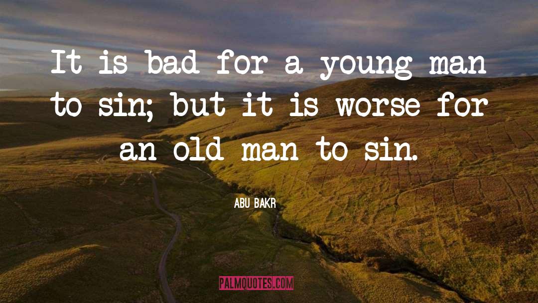 Abu Bakr Quotes: It is bad for a