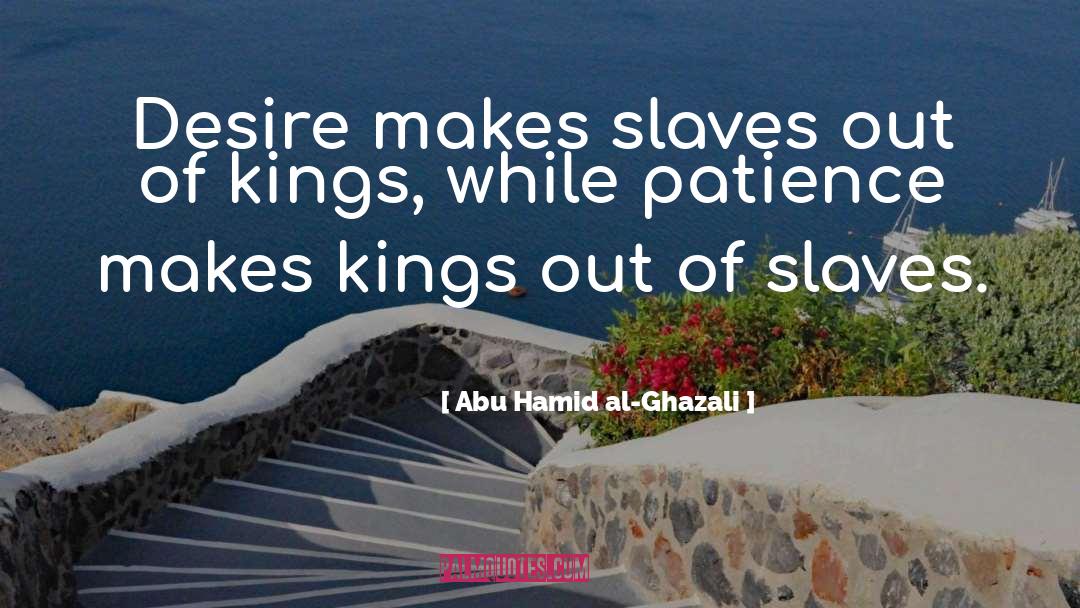 Abu Hamid Al-Ghazali Quotes: Desire makes slaves out of