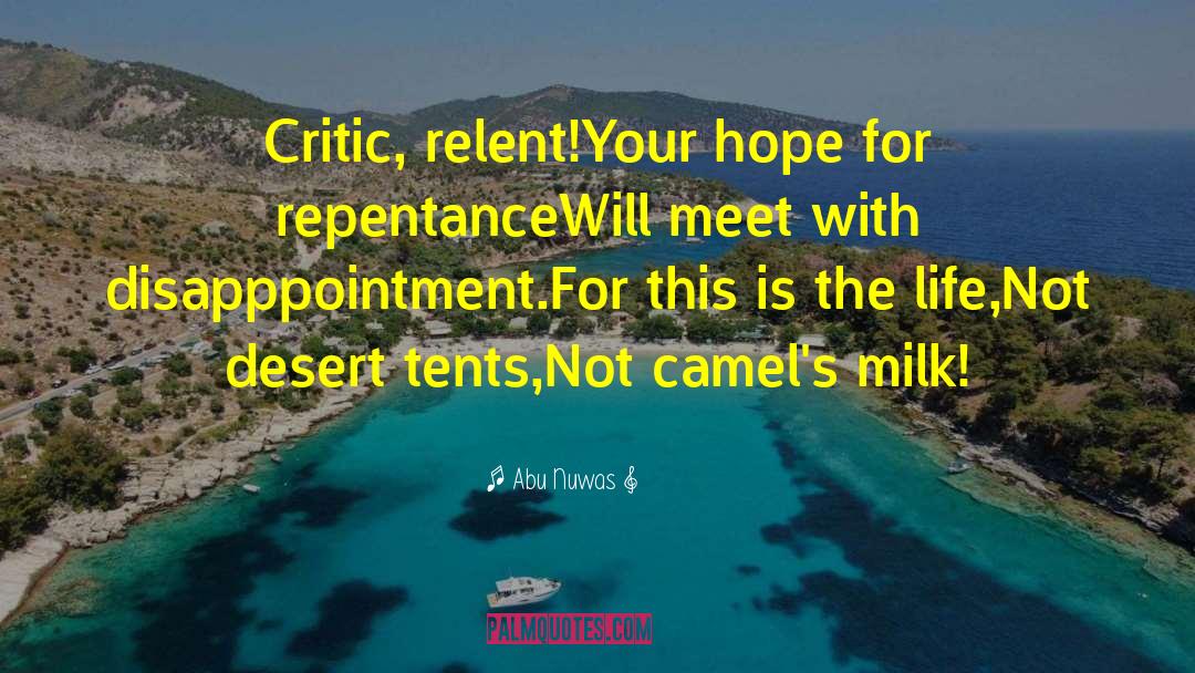 Abu Nuwas Quotes: Critic, relent!Your hope for repentanceWill