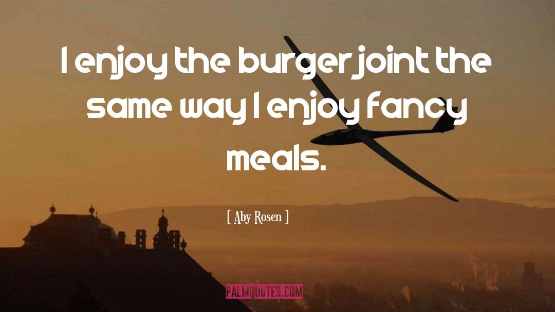 Aby Rosen Quotes: I enjoy the burger joint