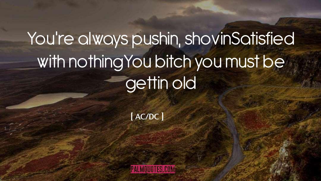 AC/DC Quotes: You're always pushin, shovin<br />Satisfied