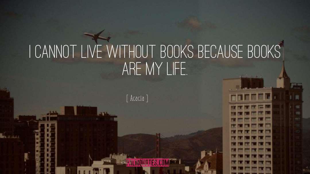 Acacia Quotes: I cannot live without books