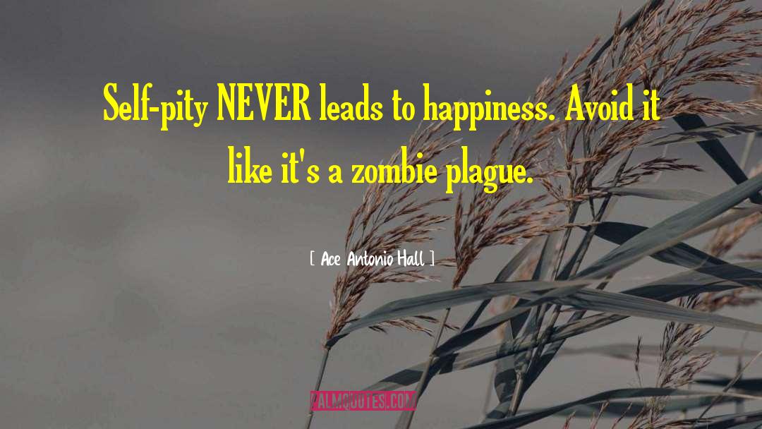 Ace Antonio Hall Quotes: Self-pity NEVER leads to happiness.