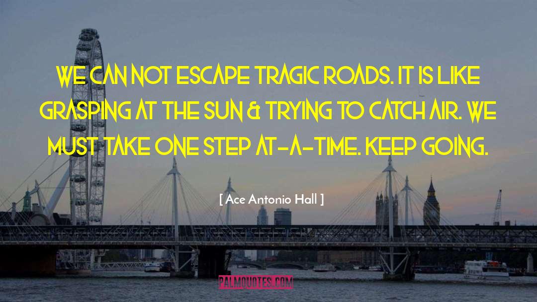 Ace Antonio Hall Quotes: We can not escape tragic