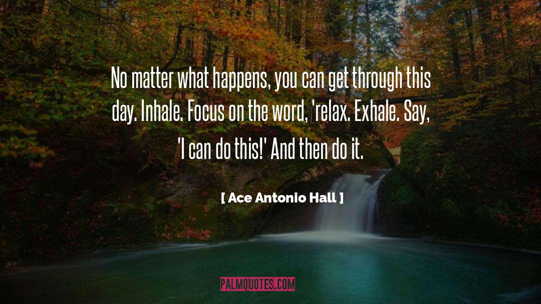 Ace Antonio Hall Quotes: No matter what happens, you