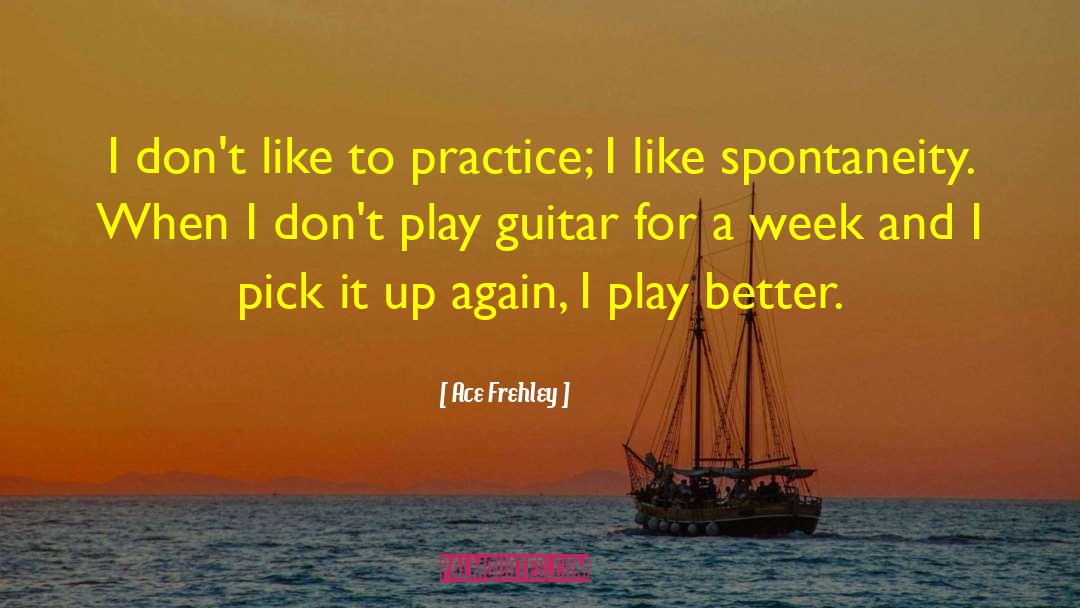 Ace Frehley Quotes: I don't like to practice;