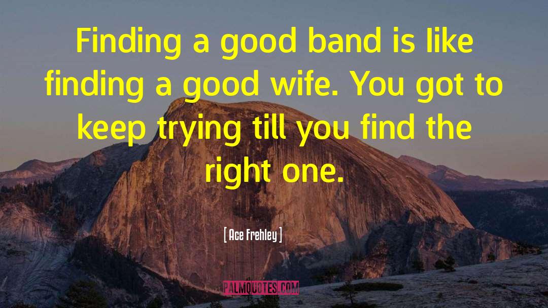 Ace Frehley Quotes: Finding a good band is