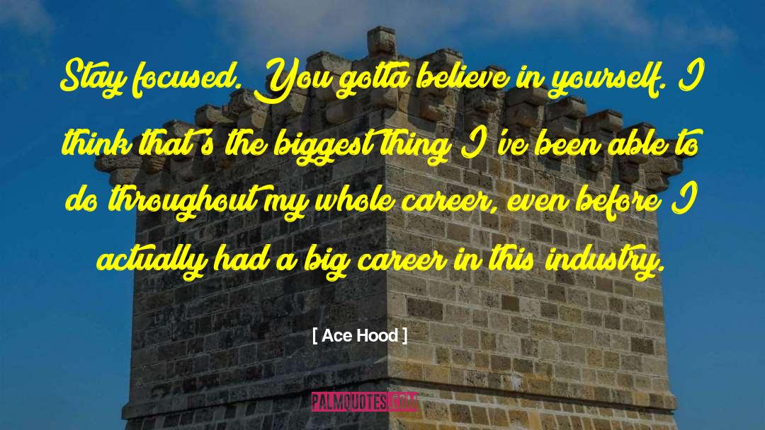 Ace Hood Quotes: Stay focused. You gotta believe