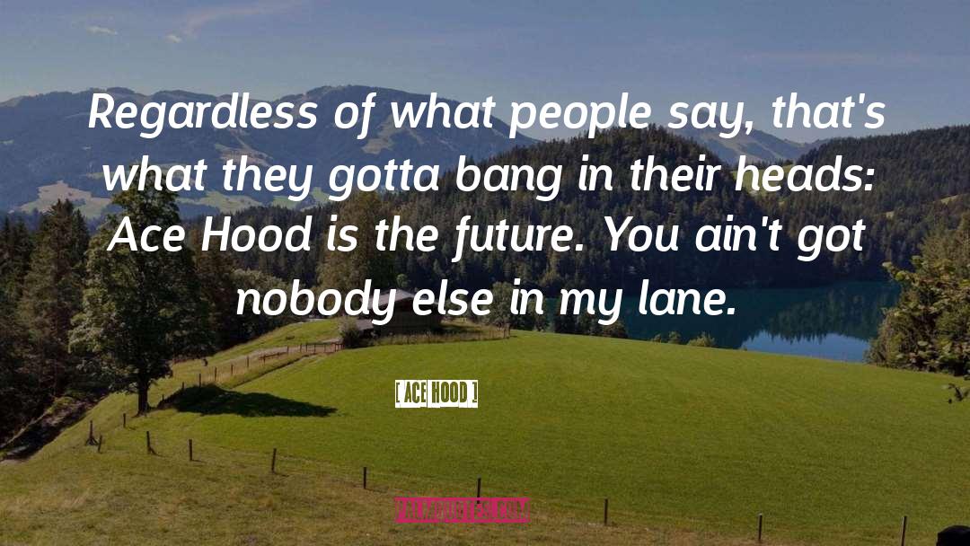 Ace Hood Quotes: Regardless of what people say,