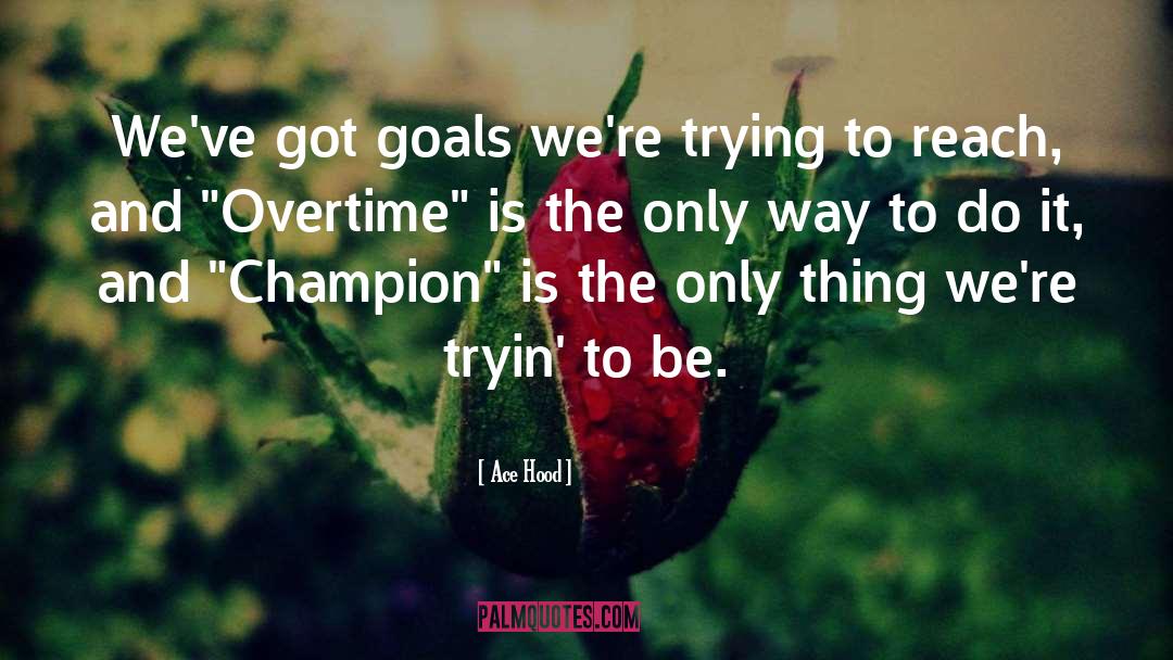 Ace Hood Quotes: We've got goals we're trying