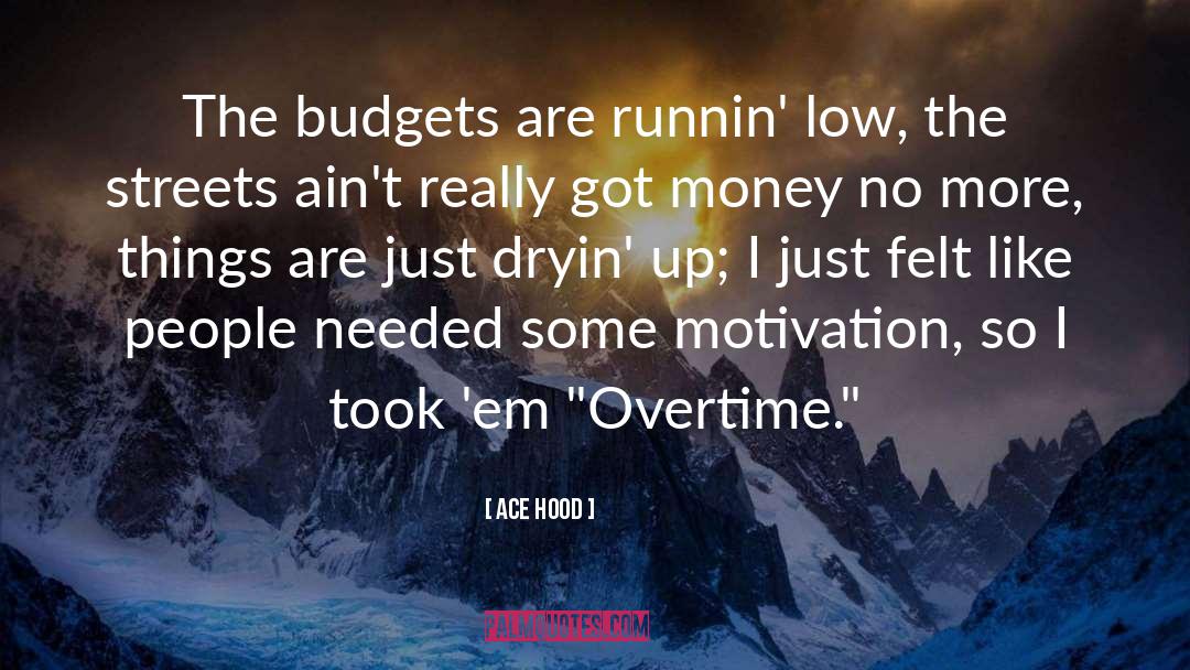 Ace Hood Quotes: The budgets are runnin' low,