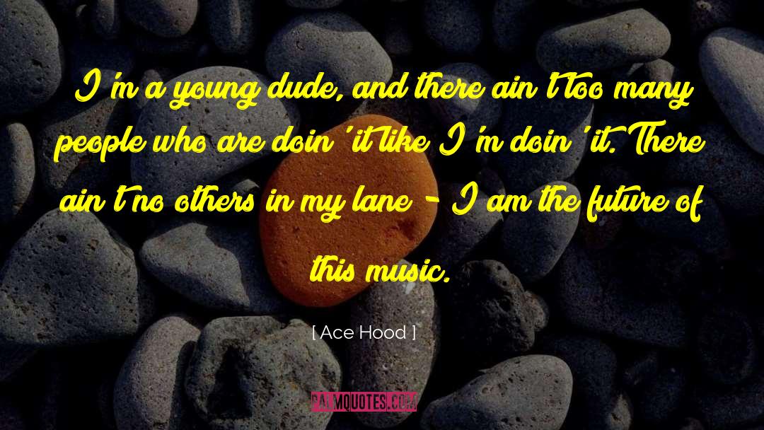 Ace Hood Quotes: I'm a young dude, and