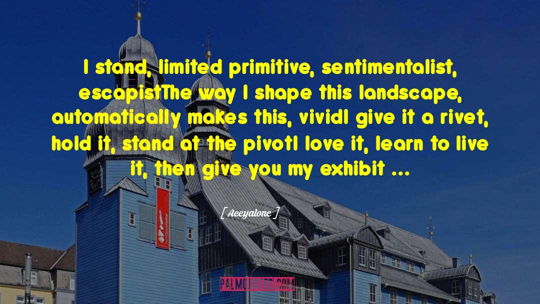 Aceyalone Quotes: I stand, limited primitive, sentimentalist,