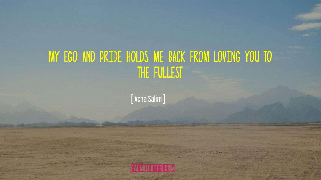 Acha Salim Quotes: my ego and pride holds