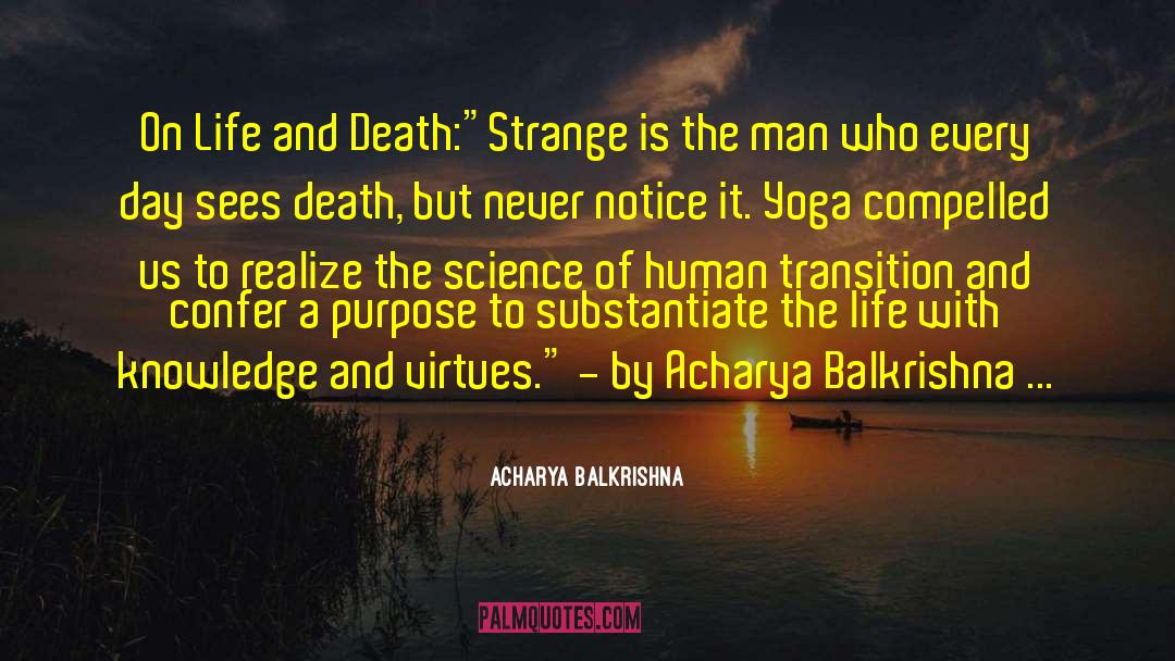 Acharya Balkrishna Quotes: On Life and Death:<br /><br